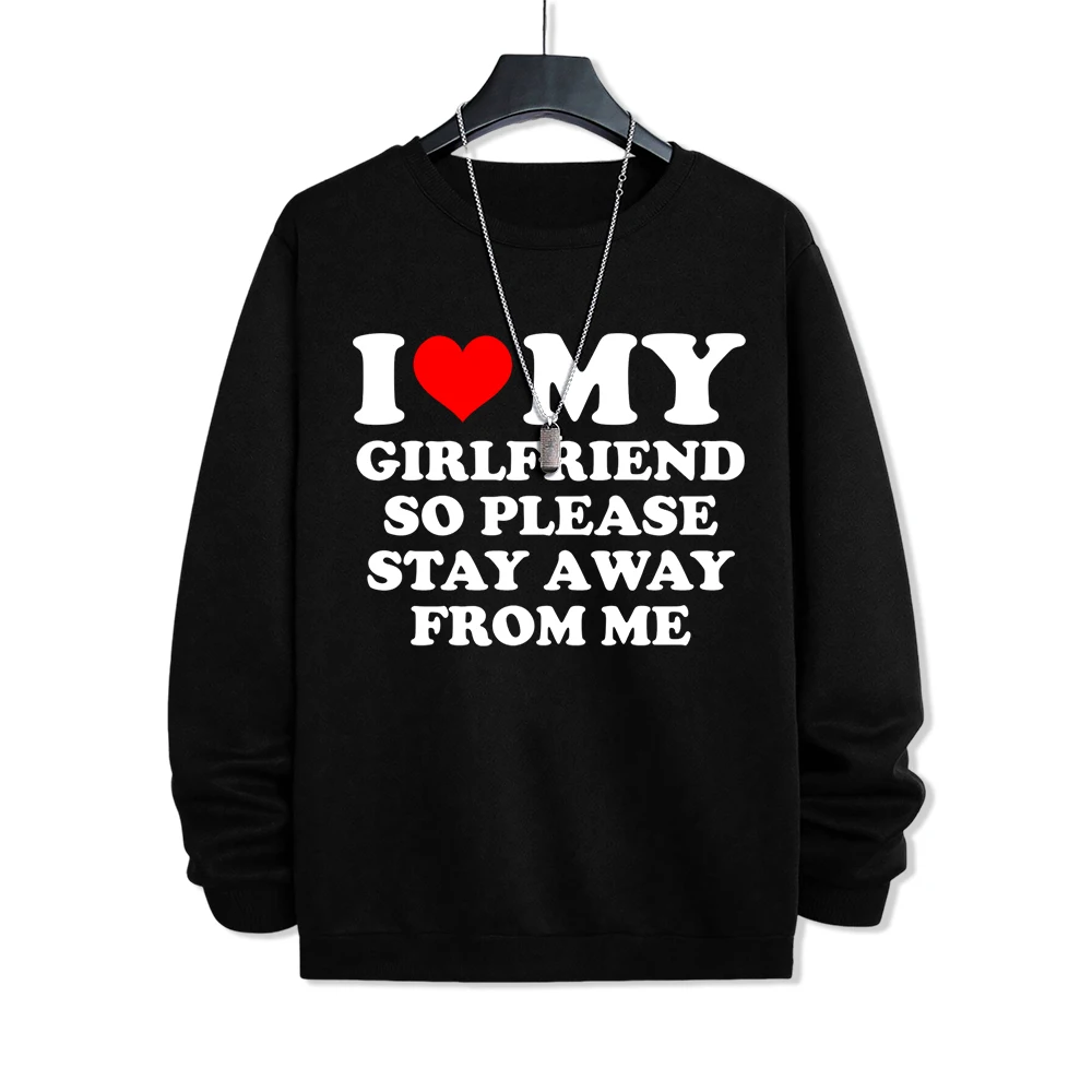 I Love My Girlfriend So Please Stay Aeay From Me Hoodie Man Loose Clothes Creativity Sweatshirt Fashion Warm Loose Sportswear