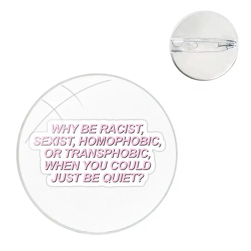 Pins Badge Metal Brooches For Clothes Backpack Decoration gift Why Be Racist Sexist Homophobic Or Trans