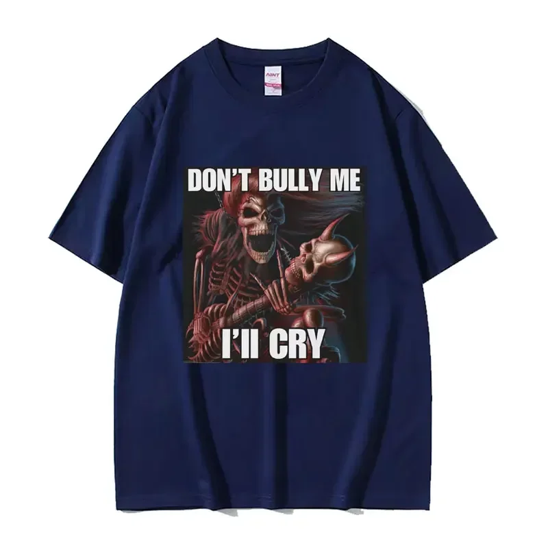 Dont Bully Me Ill Cry Print T-Shirt Funny Hard Skeleton Meme Graphic T-Shirts Men Harajuku Vintage T Shirt Male