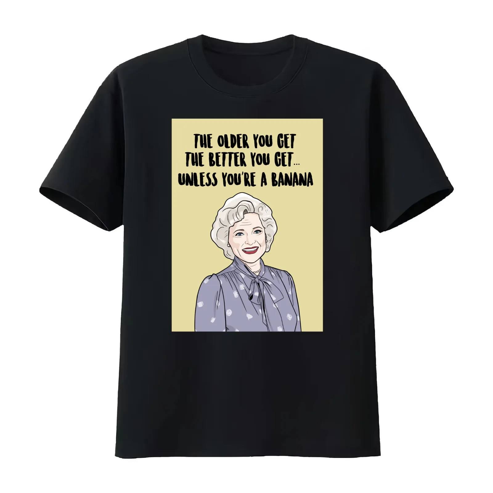 The Older You Get The Better You Get...Unless You're A Banana - Betty White - The Golden Girls T-Shirt Vintage Graphic Print