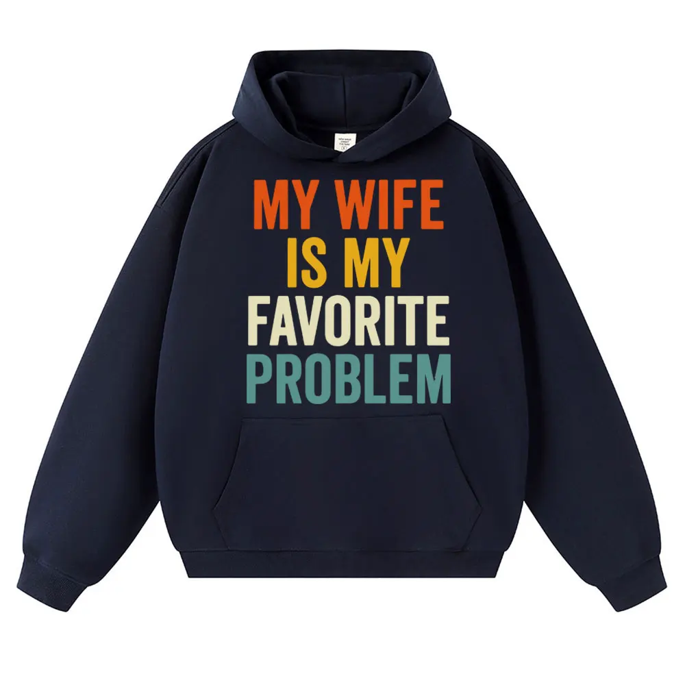 My Wife Is My Favorite Problem Hoodies Funny Husband Fashion Vintage Long Sleeve Oversized Fleece Casual Tracksuit Streetwear
