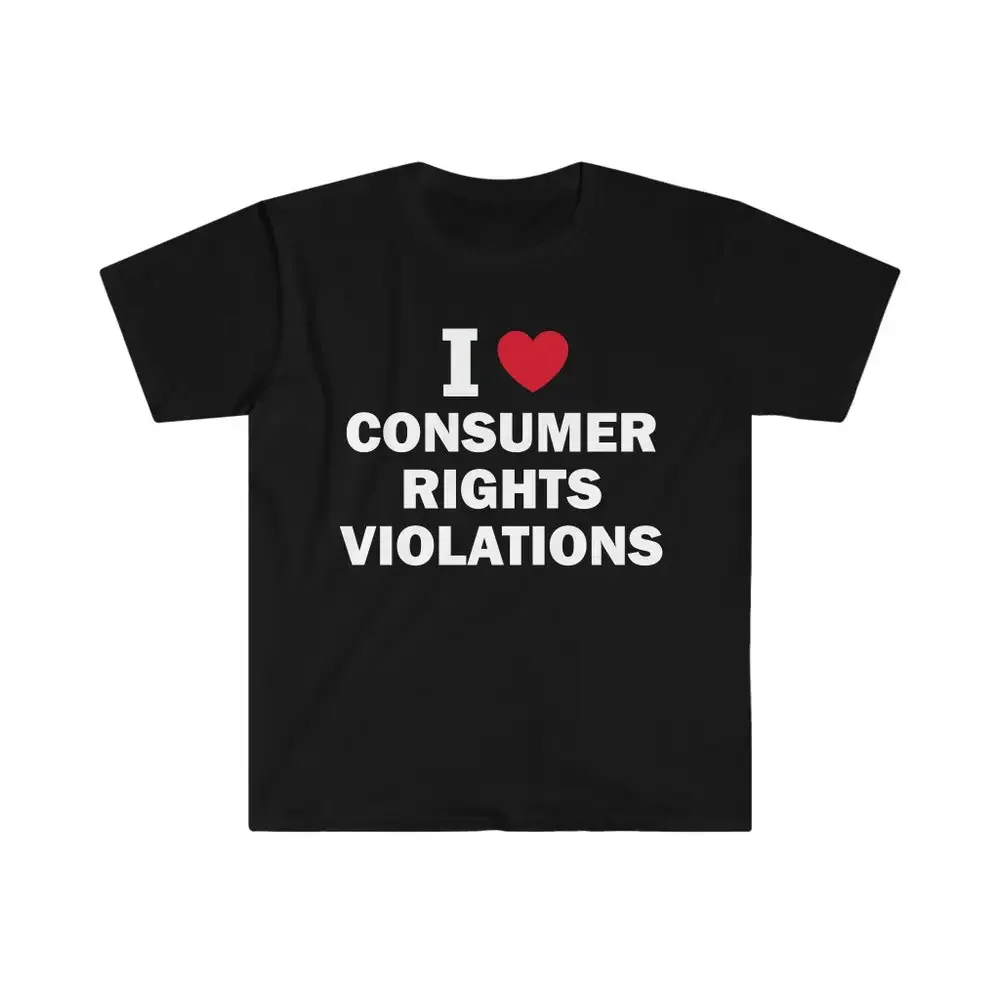 I Love Consumer Rights Violations T Shirt Humor Funny Meme Offensive Satire