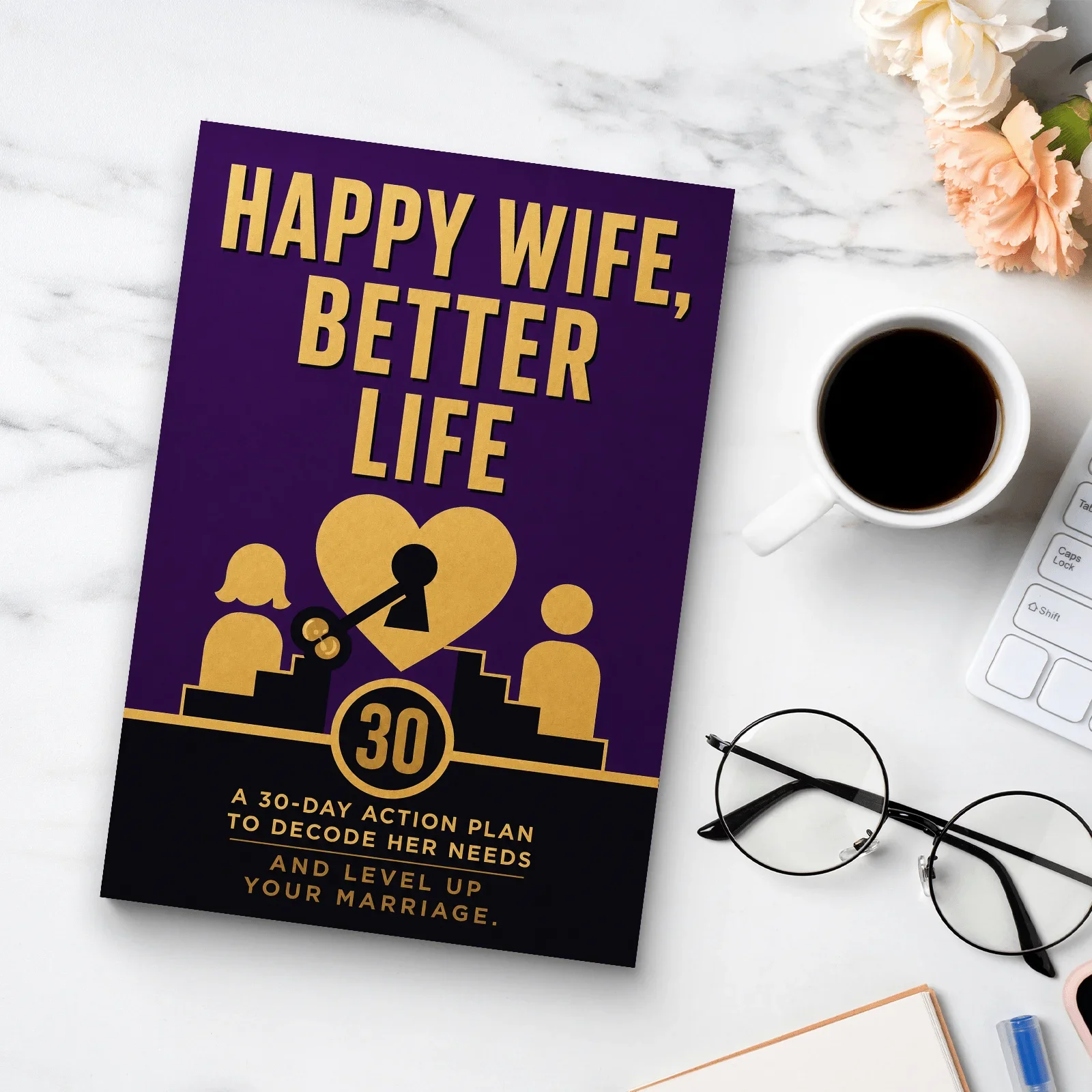 Happy Wife, Better Life, 30-Day Marriage Guide to Her Needs, Communication, Trust, Emotional Connection and Intimacy