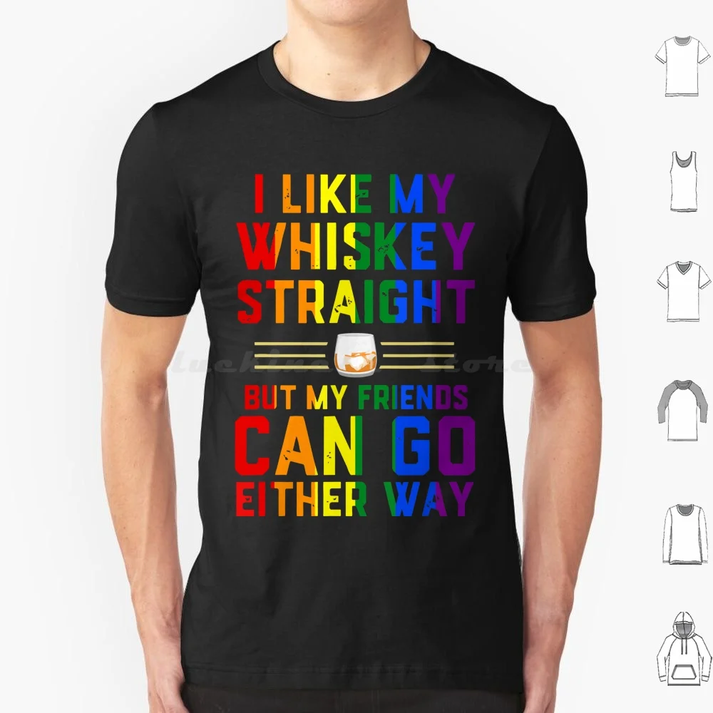 I Like My Whiskey Straight But My Friend Can Go Either Way Colorful Text T Shirt Big Size 100% Cotton Pride Pride Whiskey