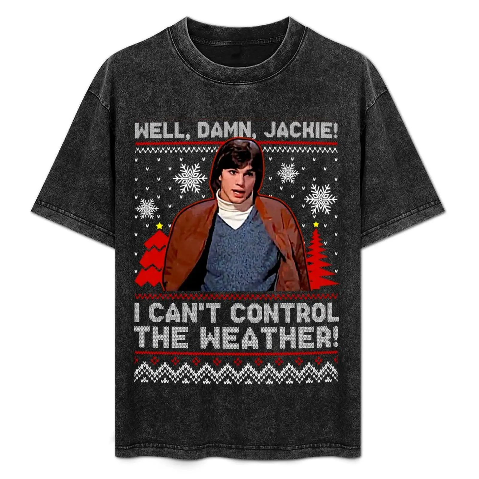 Well Damn Jackie i can t Control The Weather Ugly Christmas Gifts For Men and Women, Gift Christmas Day T-Shirt