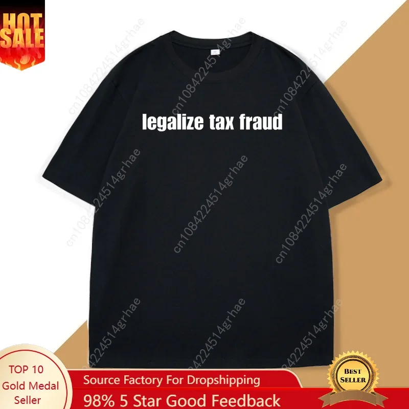 Legalize Tax Fraud Funny T-Shirts Men Women Casaul Cotton Short Sleeve O Neck Tshirts Unisex Graphic T Shirts Streetwear Tops