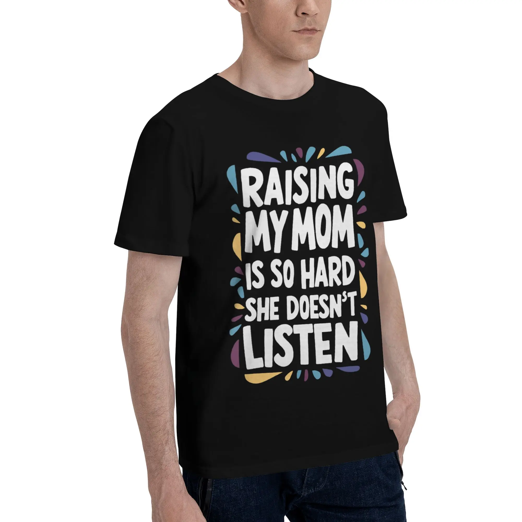 Men Women Raising My Mom Is So Hard She Doesn'T Listen Shirt 100% Cotton Fashion T-Shirt  Clothing Outfits