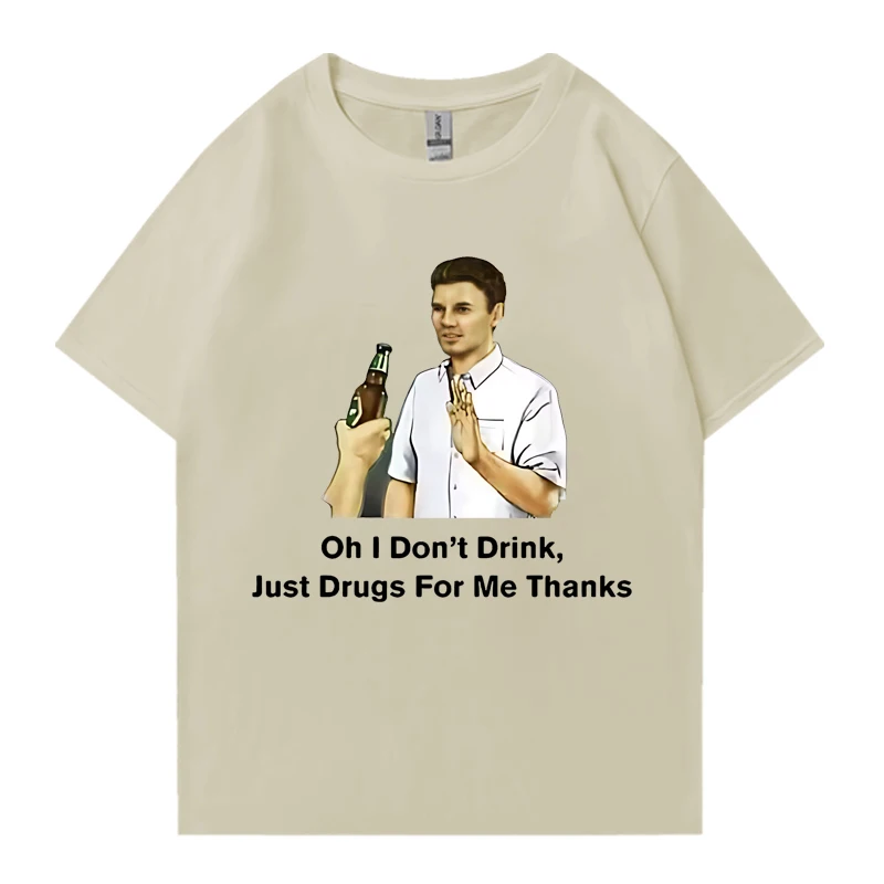 Hot sale Oh I Don'T Drink Just Drugs for Me Thanks Meme T Shirt Unisex Cotton Short Sleeve T-shirts Harajuku Oversized T Shirts