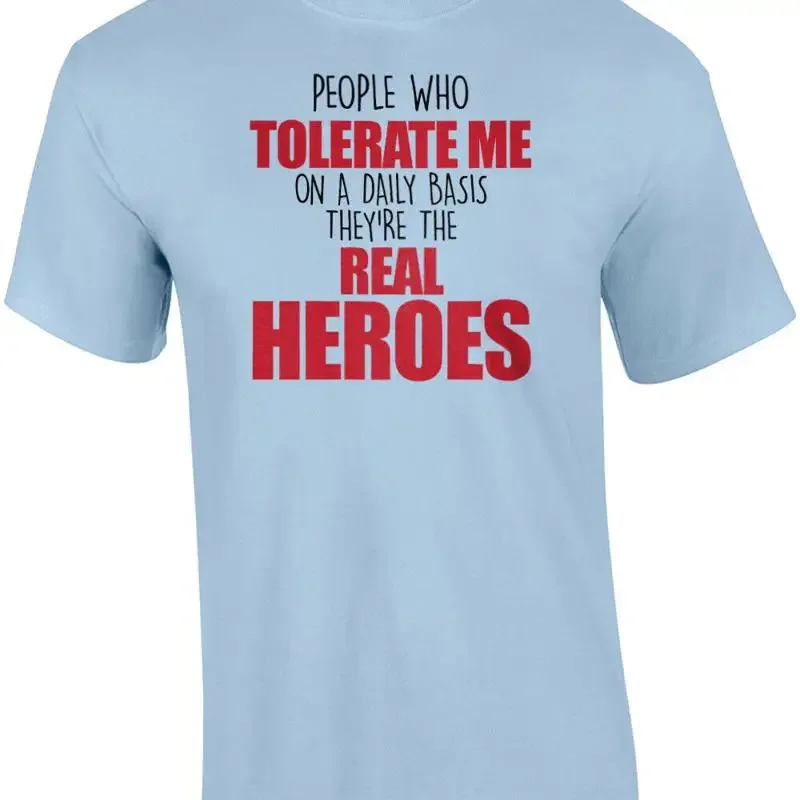People who tolerate me on a daily basis - they're the real heroes - funny sar... T shirt