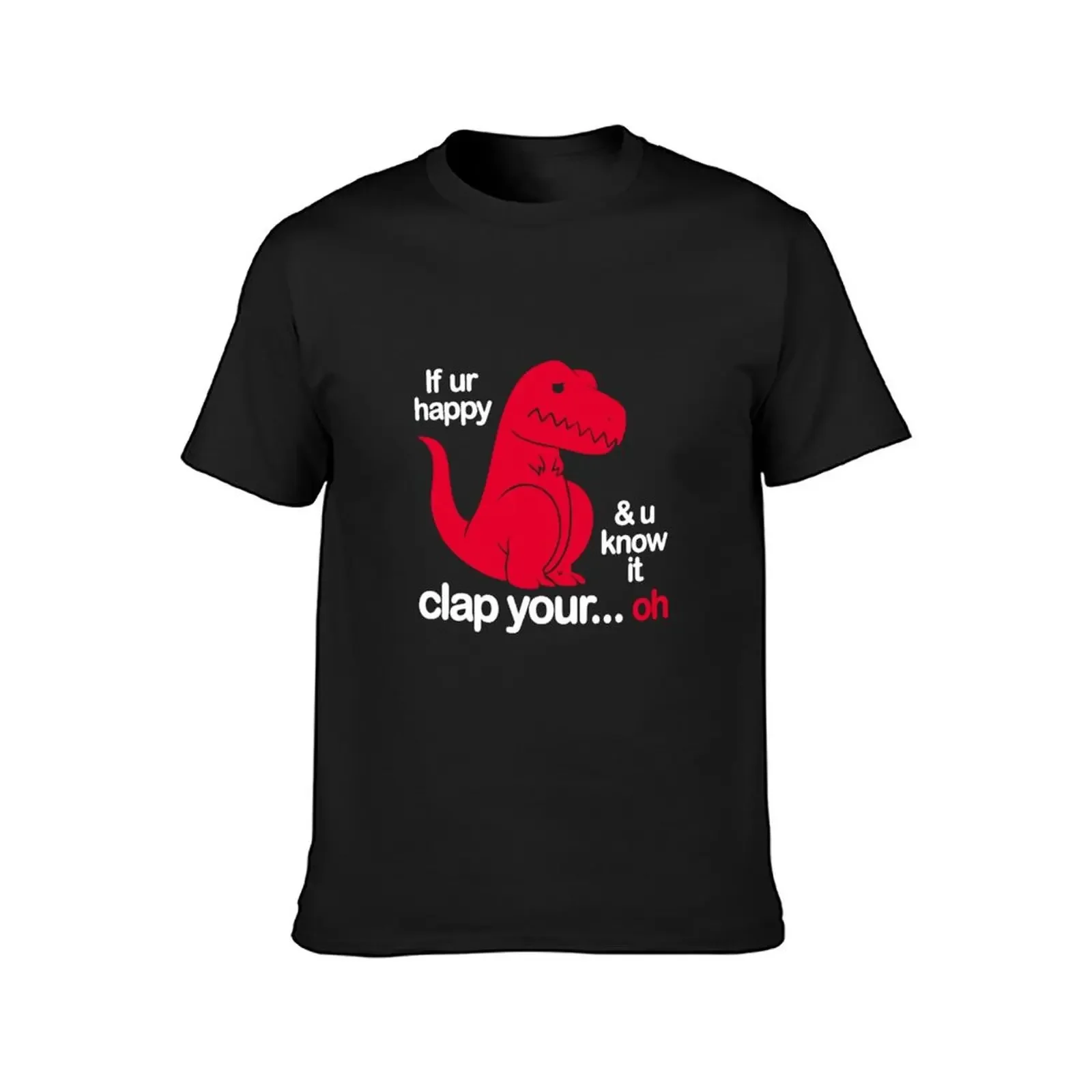 If Ur Happy And U Know It Clap Your Oh T-Shirt custom t shirt tees customs Men's t-shirts