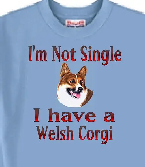 

Dog T Shirt Men Women- I'm Not Single I Have A Welsh Corgi- Sweatshirt Available