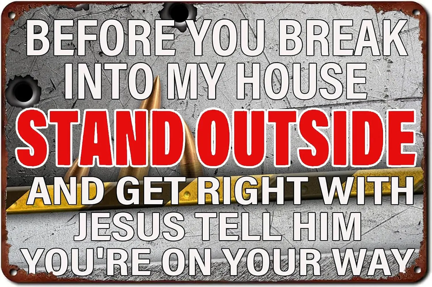 Funny Warning Tin Sign Stop Before You Break Into My House Stand Outside And Get Right With Jesus Tell Him Youre On Your Way Vin