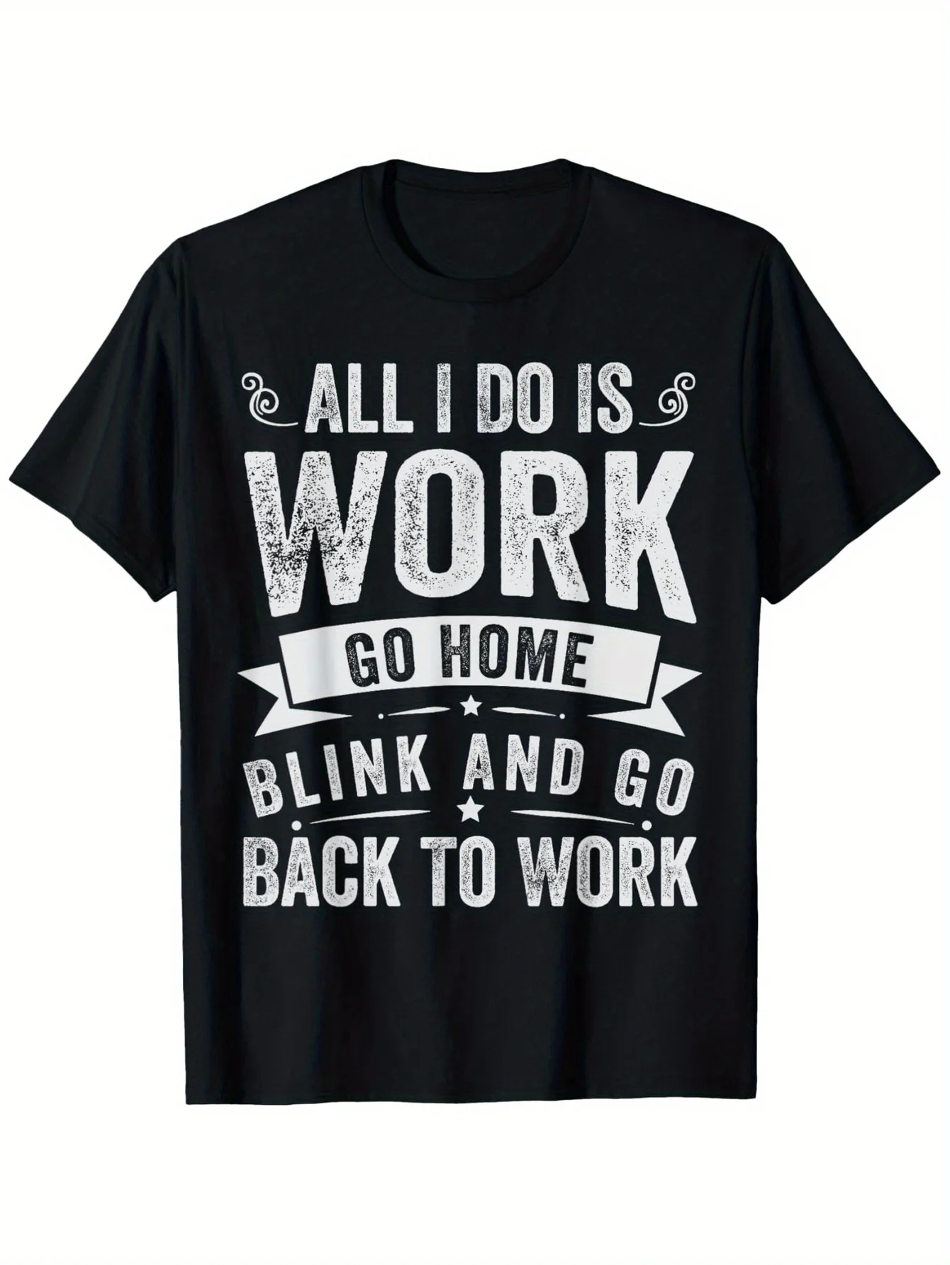

All I Do Is Work Go Home Blink And Go Back To Work T-Shirt, Comfortable Outdoor, Casual Top Casual Summer Wear