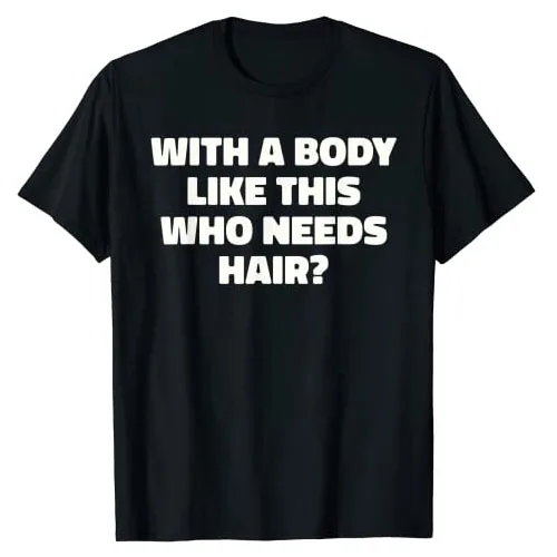 Mens with A Body Like This Who Needs Hair Funny Balding Dad Bod T-Shirt Funny Letters Printed Joke Tee Tops Men Clothing Gifts