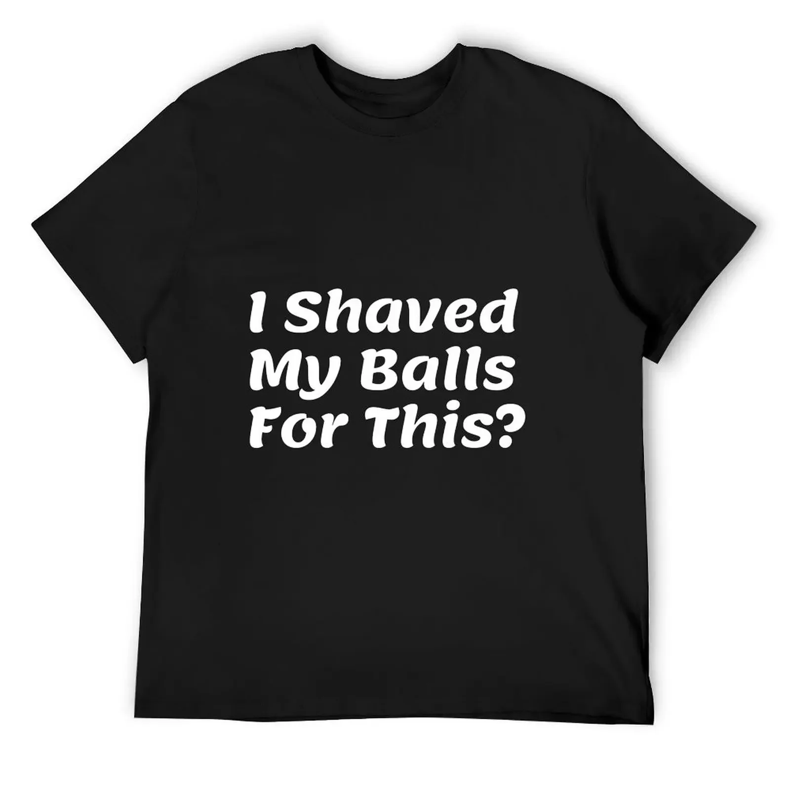 

I Shaved My Balls For This Hubie Halloween Mom T-Shirt customizeds Short sleeve tee valentines boutique clothes T-shirt men