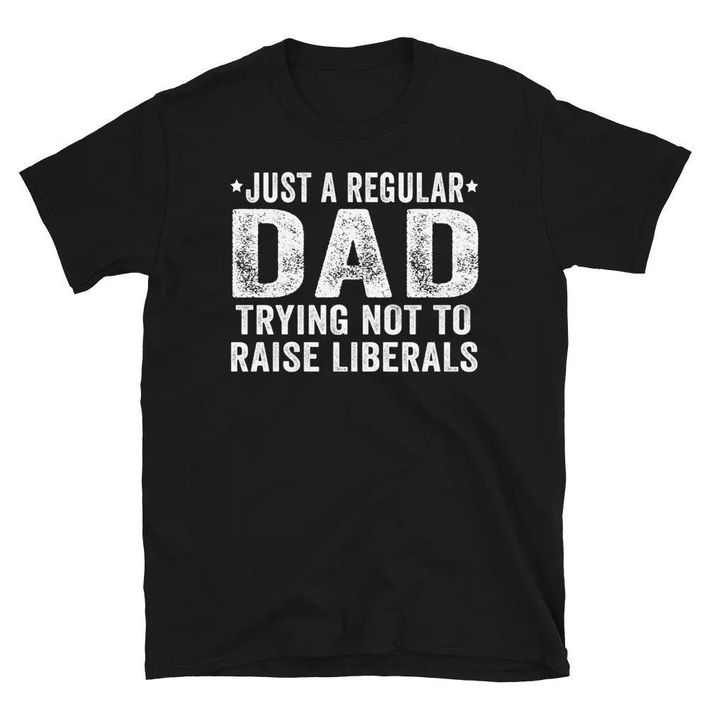 Republican Dad T Shirt Just A Regular Trying Not To Raise Liberals