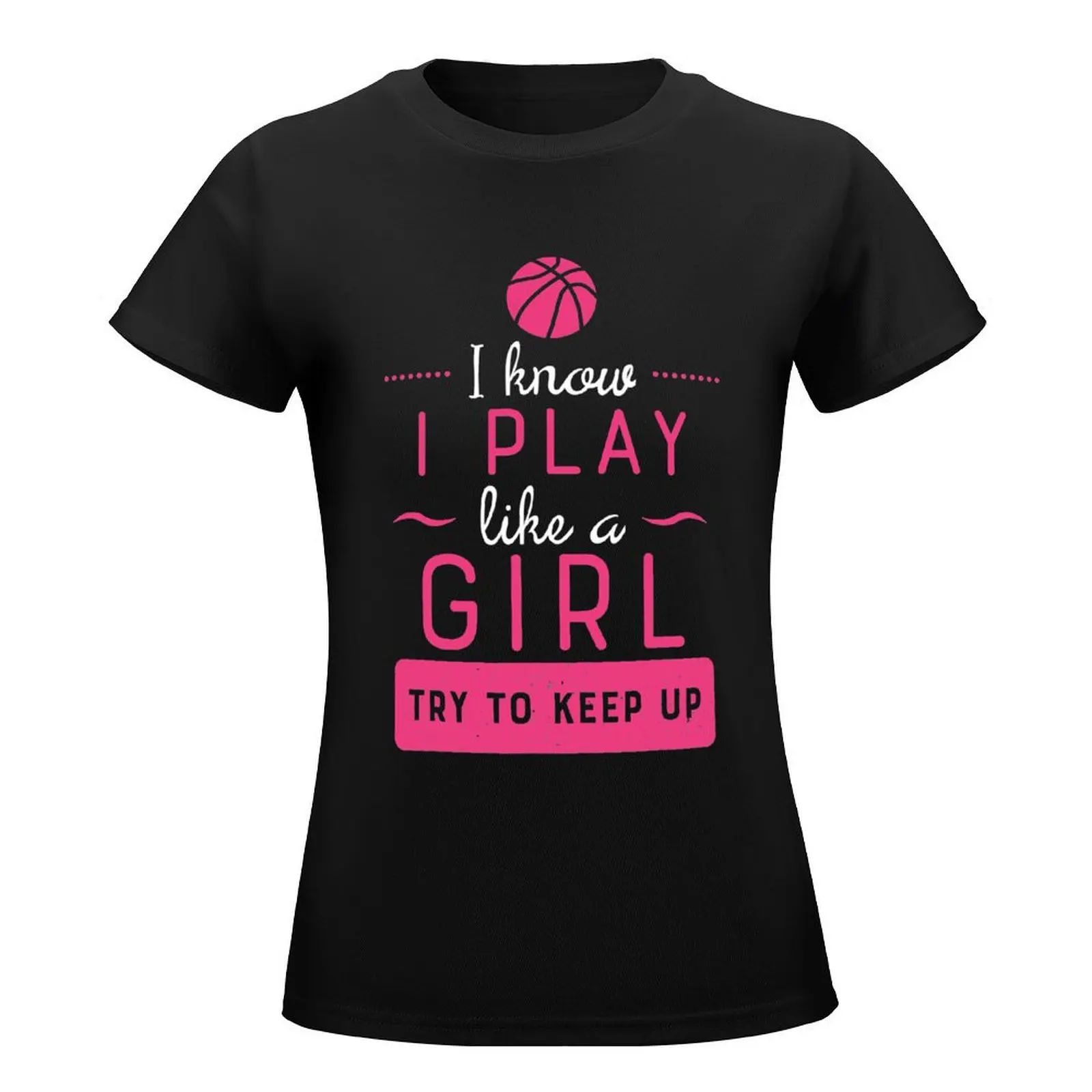 Basketball Shirt -Girls Basketball Gift- Play Like a Girl T-Shirt blanks korean fashion summer clothes Women's tee shirt