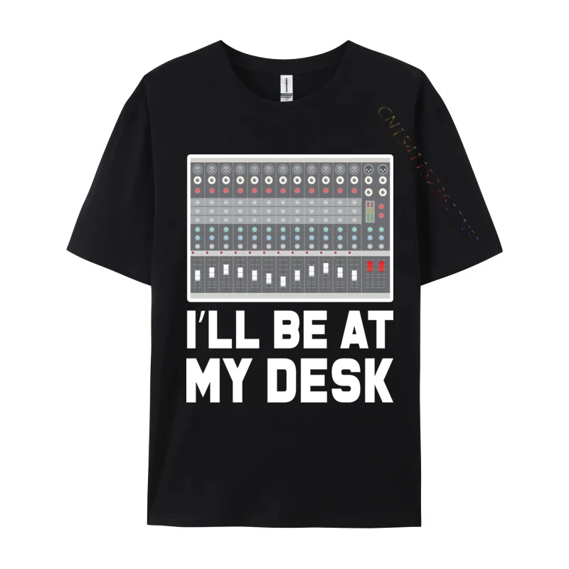 I Will Be At My Desk Audio Engineer Sound Guy Dj Mixer Cotton Fabric Cool Tops & Tees Coupons Mens T-Shirt Personalized Classic