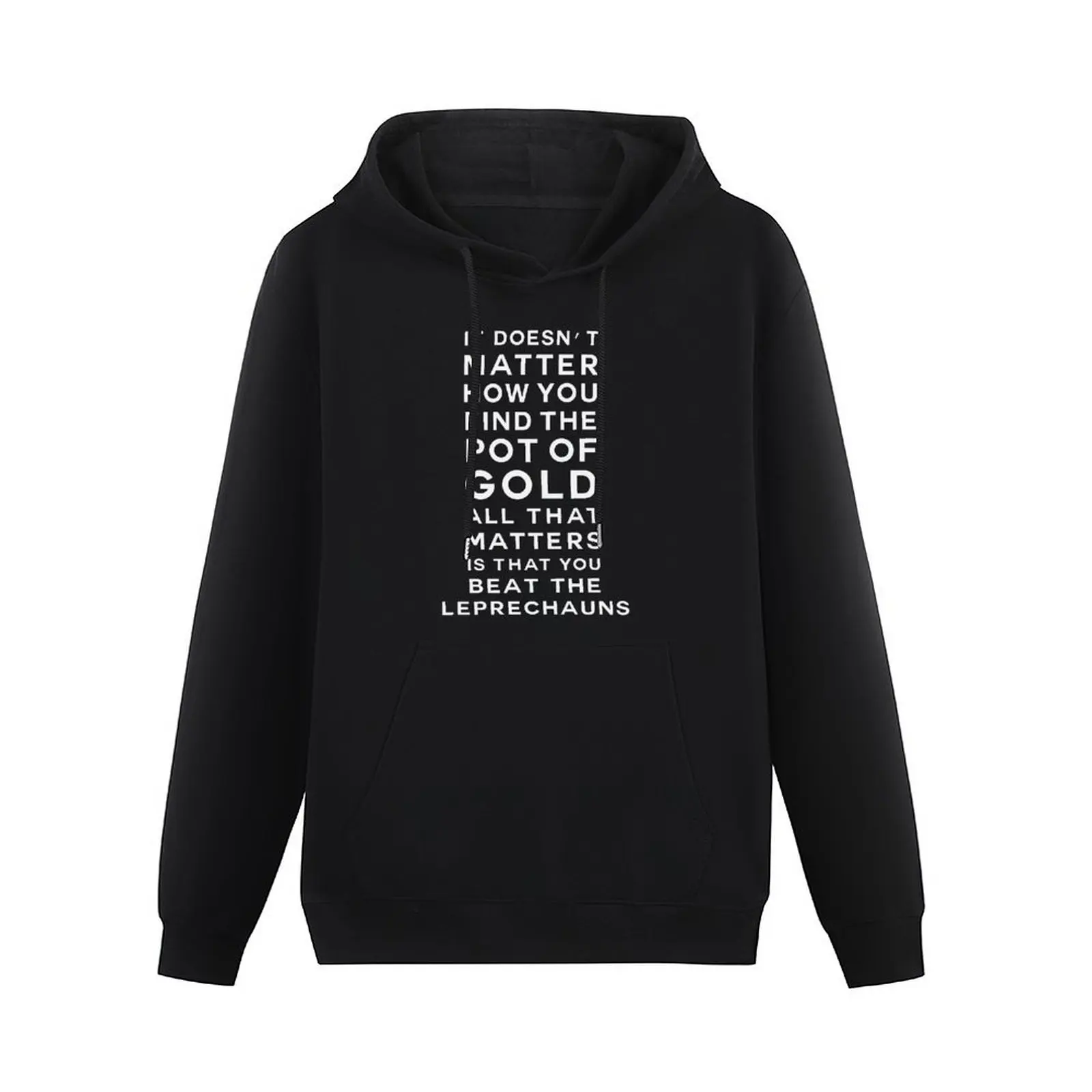 It doesn't matter how you find the pot of gold. All that matters is that you beat the leprechauns Pullover Hoodie