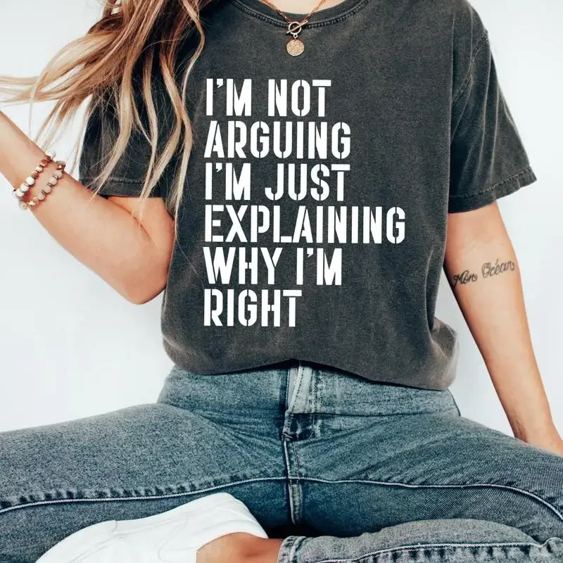 Funny T Shirt Not Arguing I'M Just Explaining Why Right Sarcastic Saying Humorous Quote Sweat Shirtnage Outfit