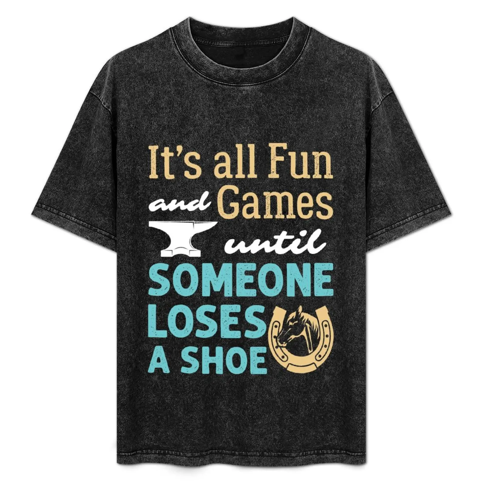 

Farrier It's All Fun and Games Until Someone Loses a Shoe T-Shirt Relaxed Fit Casual Short Sleeve Top