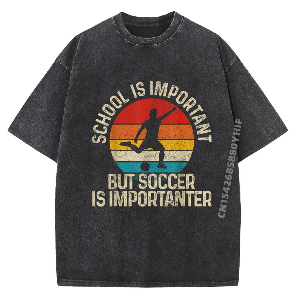 

Football School Is Important But Soccer Is Importanter Men T Shirts High Quality Cheap Outdoor Washed Shirt
