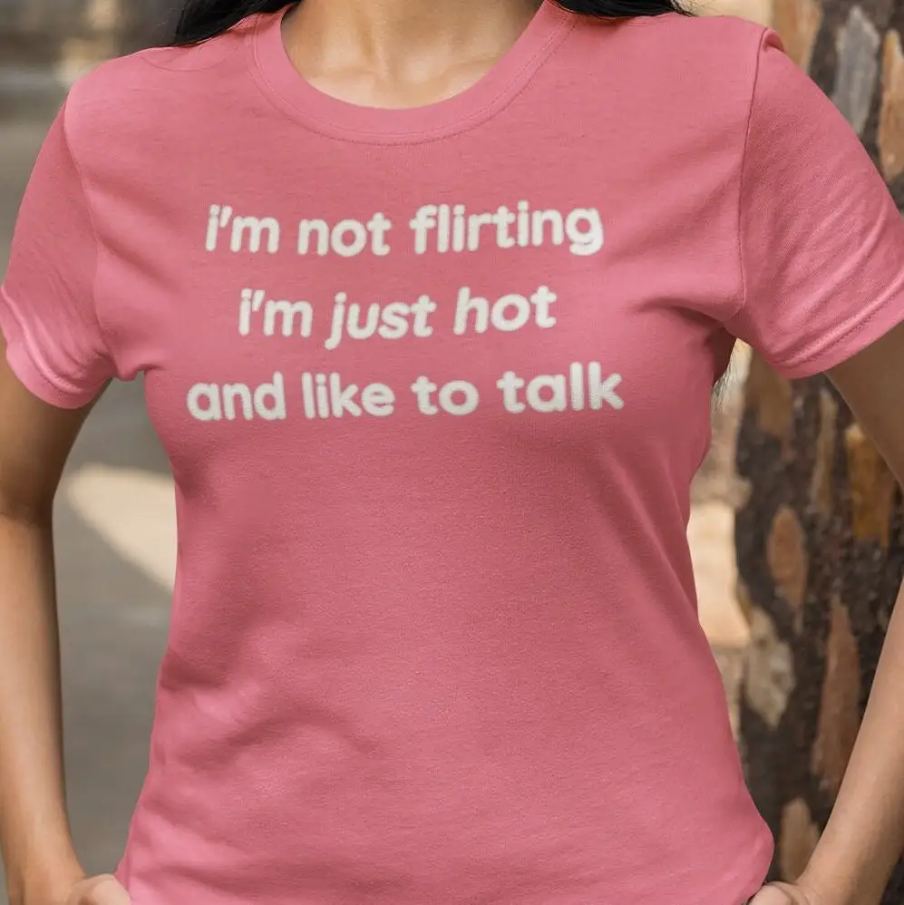 I'M Not Flirting Just Hot And Like To Talk Dank Meme Quote T Shirt Out Of Pocket Humor Funny Saying Feminist For Her