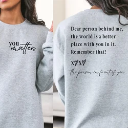 Dear Person Behind Me The World Is A Better Place with You In It Sweatshirt Self Love Shirt You Matter Tshirts Mental Health Top