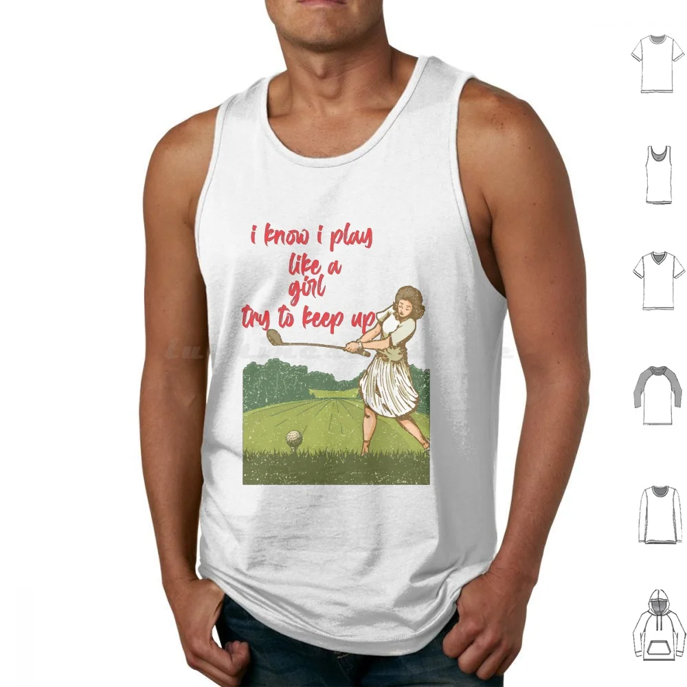 I Know I Play Like A Girl Try To Keep Up Tank Tops Print Cotton Christmas Golf Ball Golf Cart Golf Club Golf Course