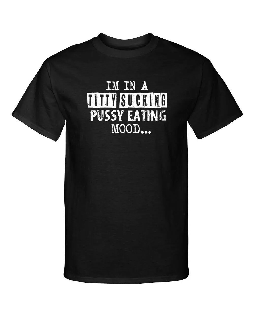 Im In a Tit ty Sucking P ssy Eating Mood Adult Humor Funny T Shirt