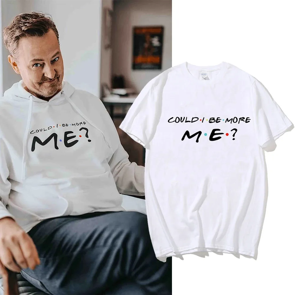 Hot Friends Tv Matthew Perry Wearing Could I Be More Me Graphic Fashion T Shirt Hip Hop Tees Unisex