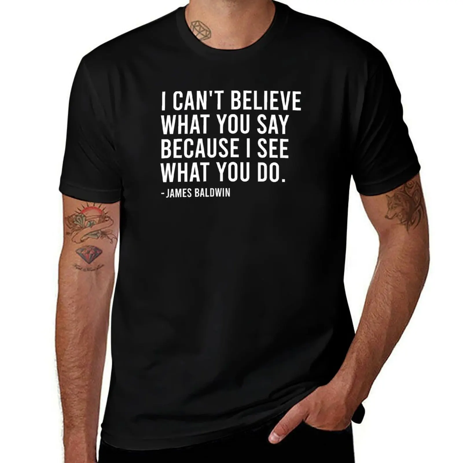 

I Can't Believe What You Say Because I See What You Do - James Baldwin T-Shirt Urban Style Print T-Shirt