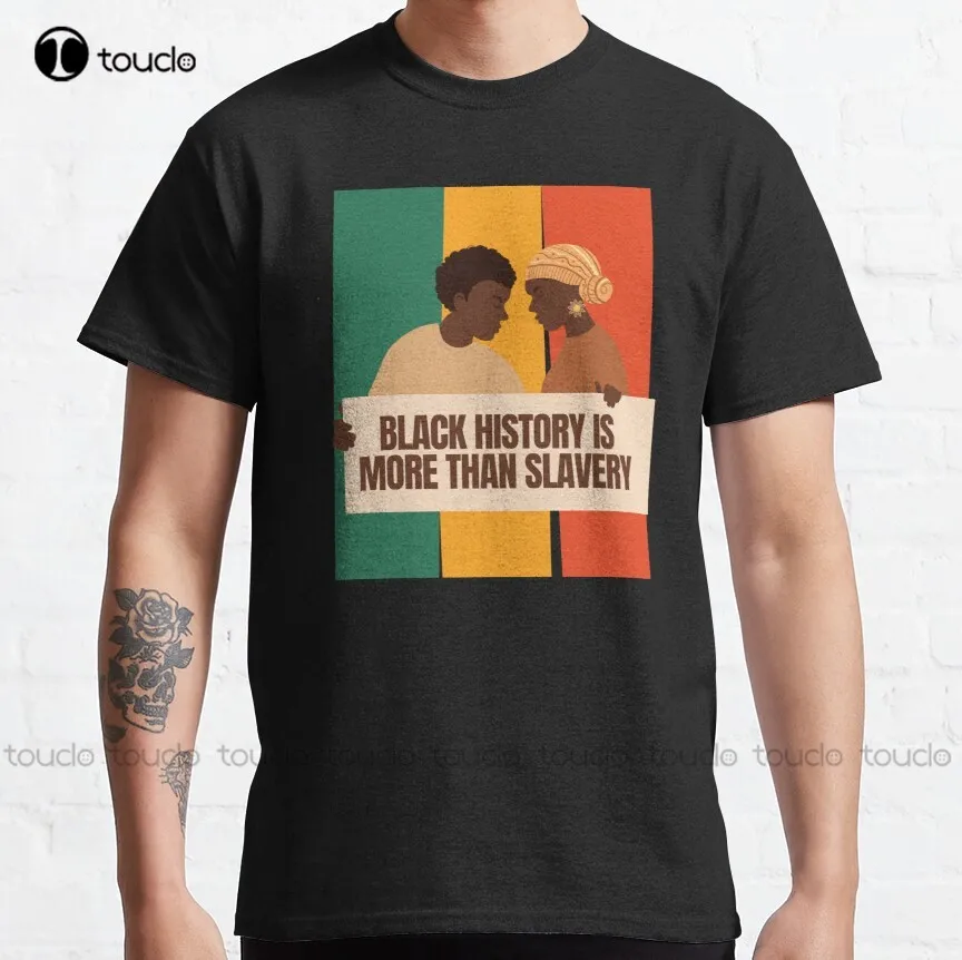 Black History Is More Than Slavery Classic T-Shirt Black Tshirts Shirts For Men Custom Gift Fashion Tshirt Summer  Xs-5Xl Unisex