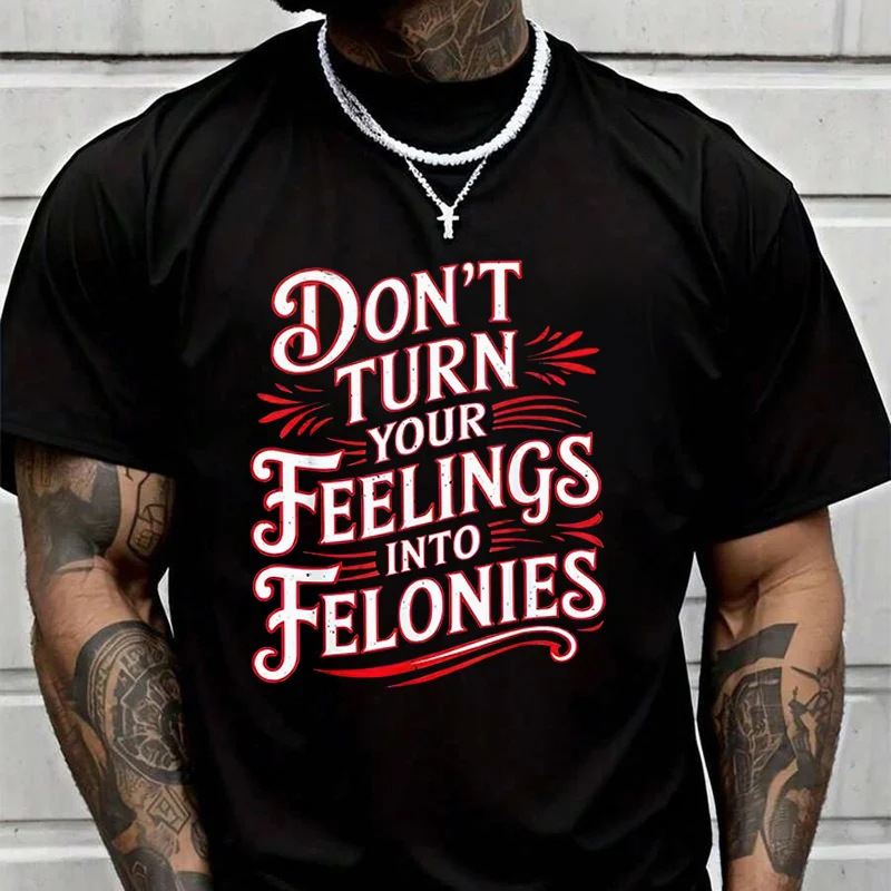 

Don't Turn Your Feelings Into Felonies Motorcycle T-Shirt Men Hip Hop Streetwear Unisex Casual Fashion Short Sleeve Tops