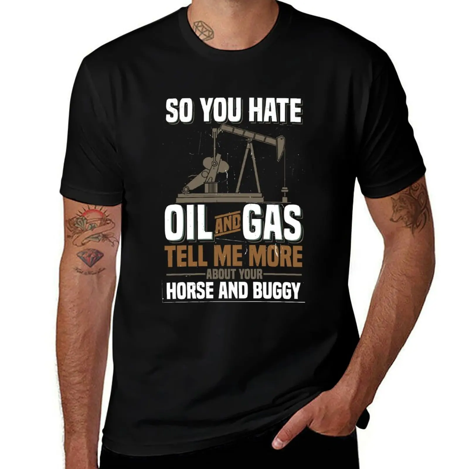 

OILFIELD GIFT: So You Hate oil And Gas T-Shirt cotton t shirt pack man t shirts cotton T-Shirt