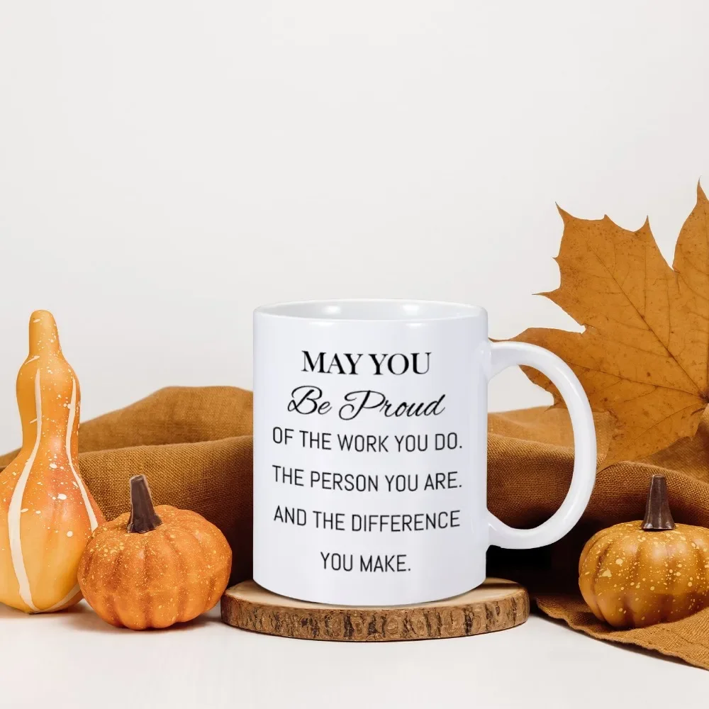 May You Be Pround Coffe Mug Custom Tea Cup Best Appreciation Mug Gift Inspirational Gift for Corporate Colleague Employee Worker