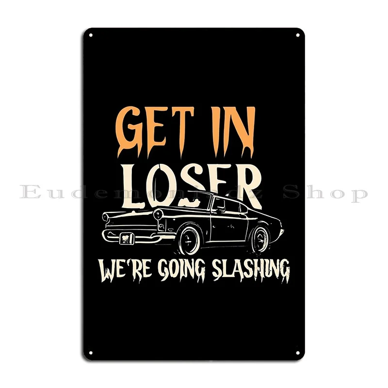 Get In Loser We Re Going Slashing Metal Sign Plaques Club Iron Decoration Rusty Tin Sign Poster