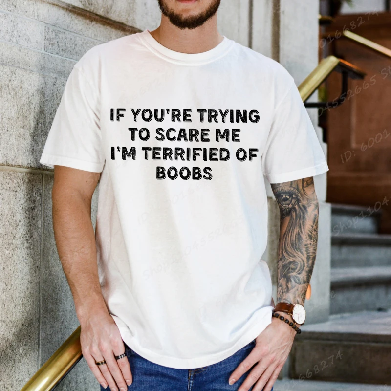 

IF YOU'RE TRYING TO SCARE ME, I'M TERRIFIED OF BOOBS. ADULT T-Shirt For Men Short Sleeve Funny Humor Sarcastic T Shirt Tops