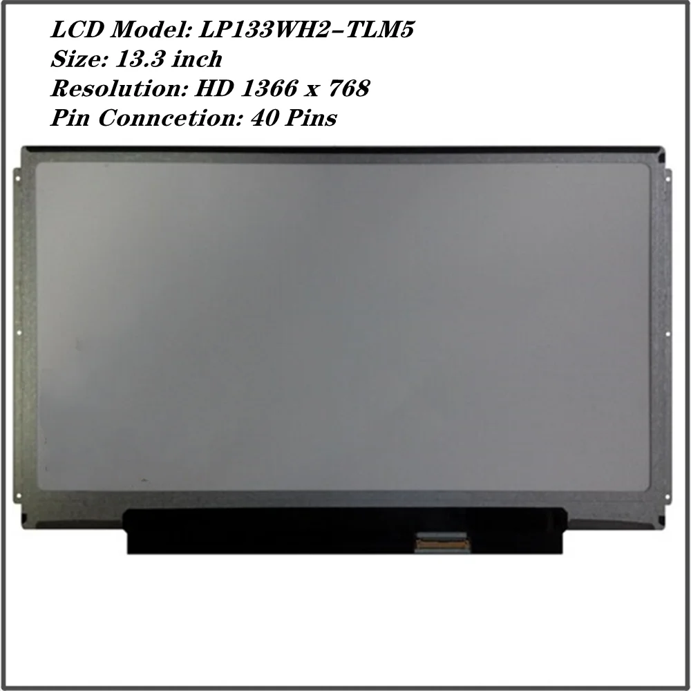 

LP133WH2-TLM5 13.3 inch LAPTOP Screen Replacement WXGA HD LED LCD Screen Panel 1366x768 40Pins 60Hz 262K