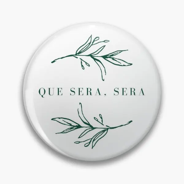 Que Sera Sera What Will Be Will Be  Soft Button Pin Women Gift Badge Metal Cute Funny Lapel Pin Brooch Collar Creative Lover