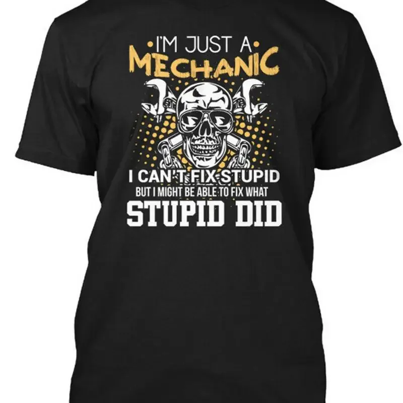 Im A Mechanic I Cant Fix Stupid Im Just Cant But T-Shirt Made in USA S to 5XL