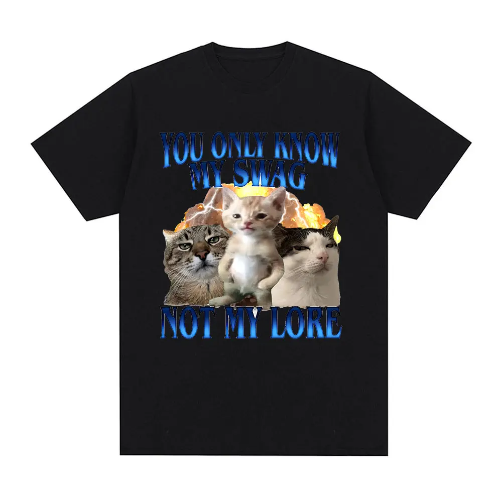 You Only Know My Swag Not My Lore Funny Cat Meme T Shirts Men's Women Clothing Oversized Cotton Short Sleeve T-Shirts Streetwear