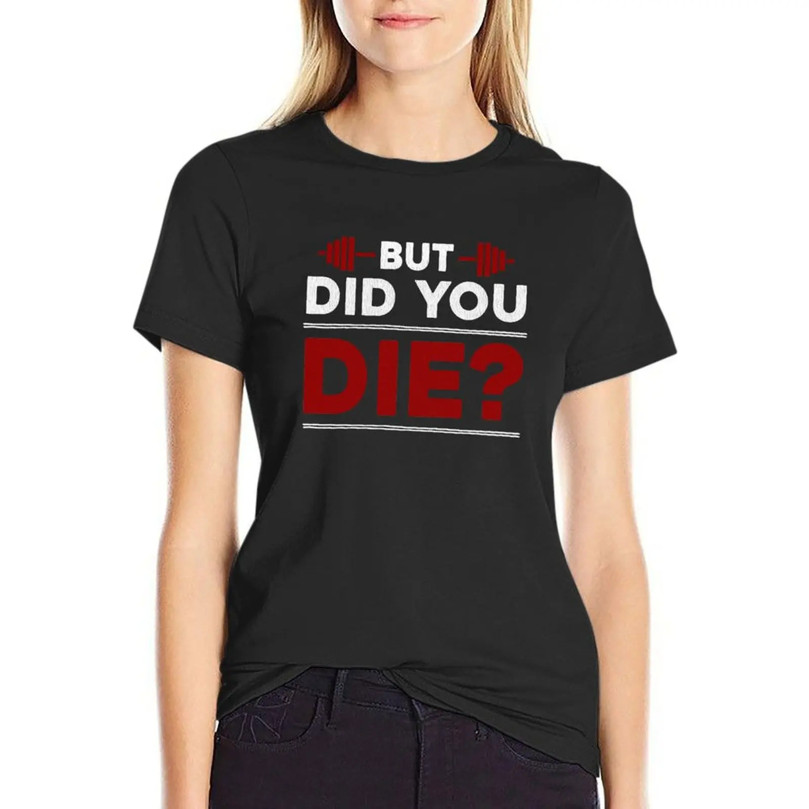 But Did You Die Bodybuilding Gym Quote T-Shirt Aesthetic clothing anime clothes summer top Women tops