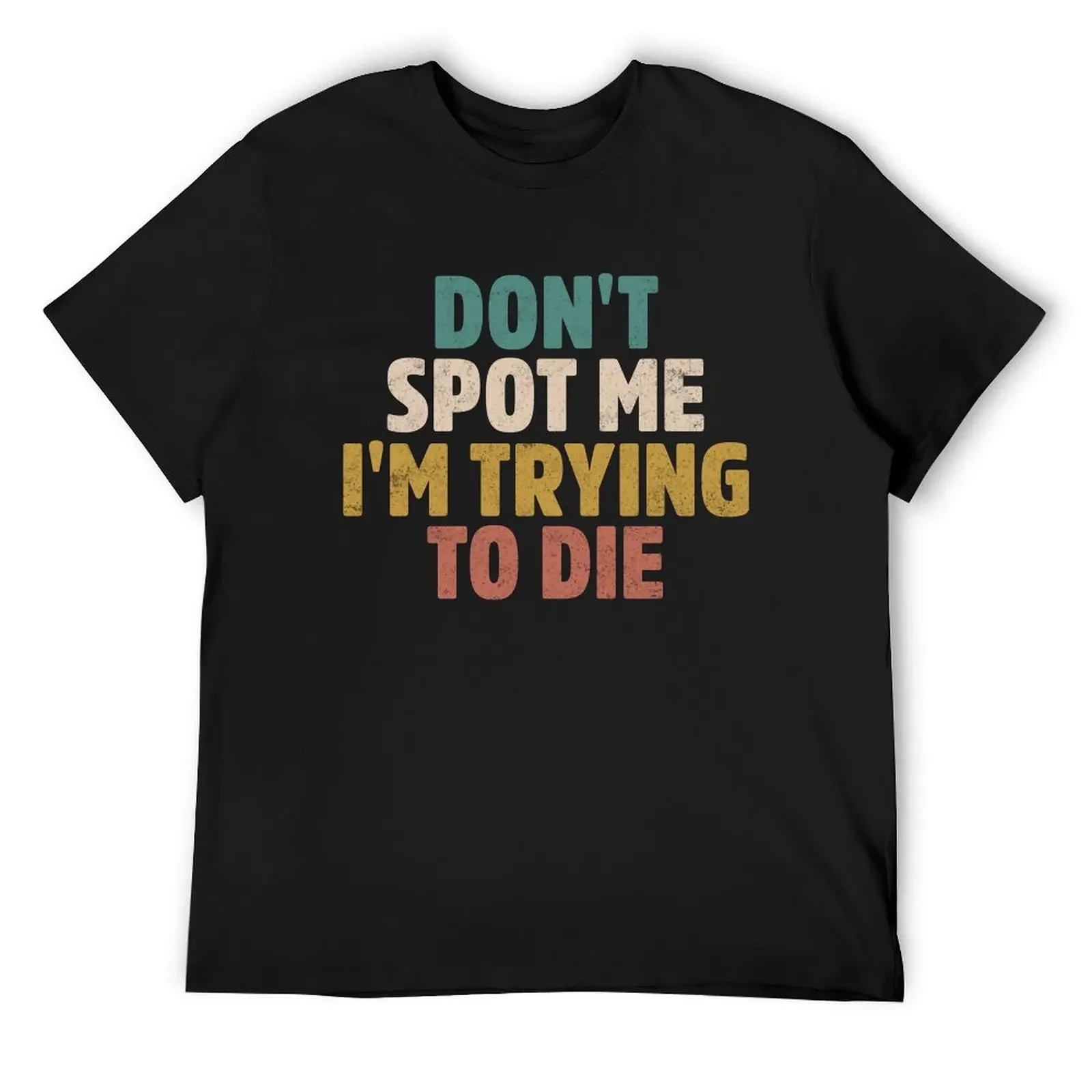

Don't Spot Me, I'm Trying to Die Bodybuilding Motivation T-Shirt summer shirt Short sleeve tee fitted t shirts for men