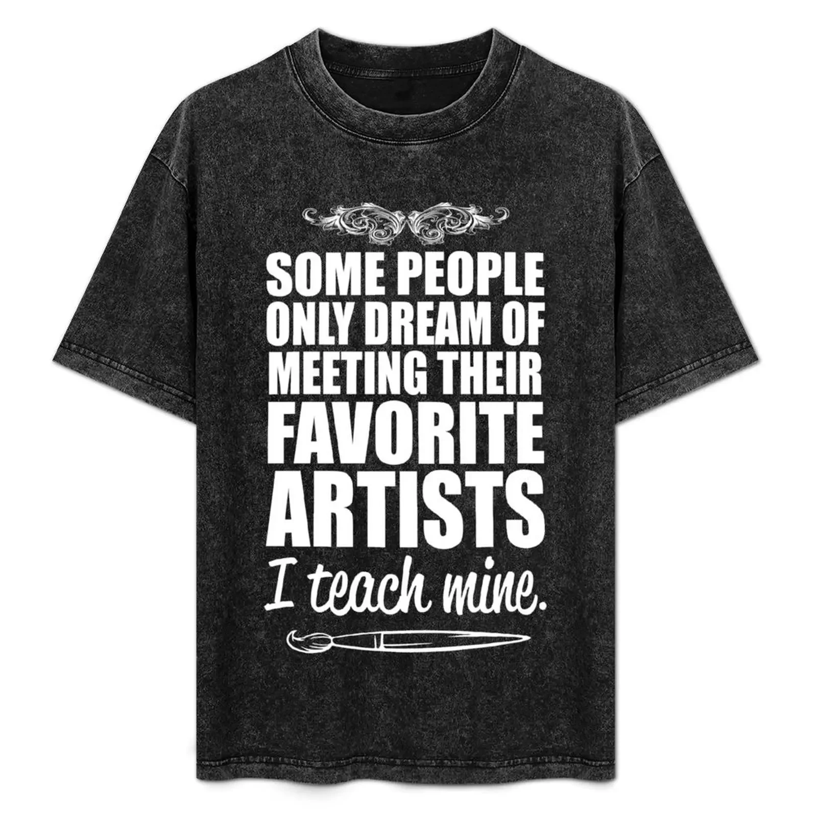 

Some People only Dream of Meeting Their Favorite Artists ,I teach mine T-Shirt anime t shirts oversize T-Shirt