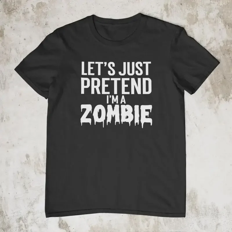 Let's Just Pretend I'm A Zombie Funny T Shirt Lazy Halloween Outfit Sarcastic Parody Quirky Ironic Top
