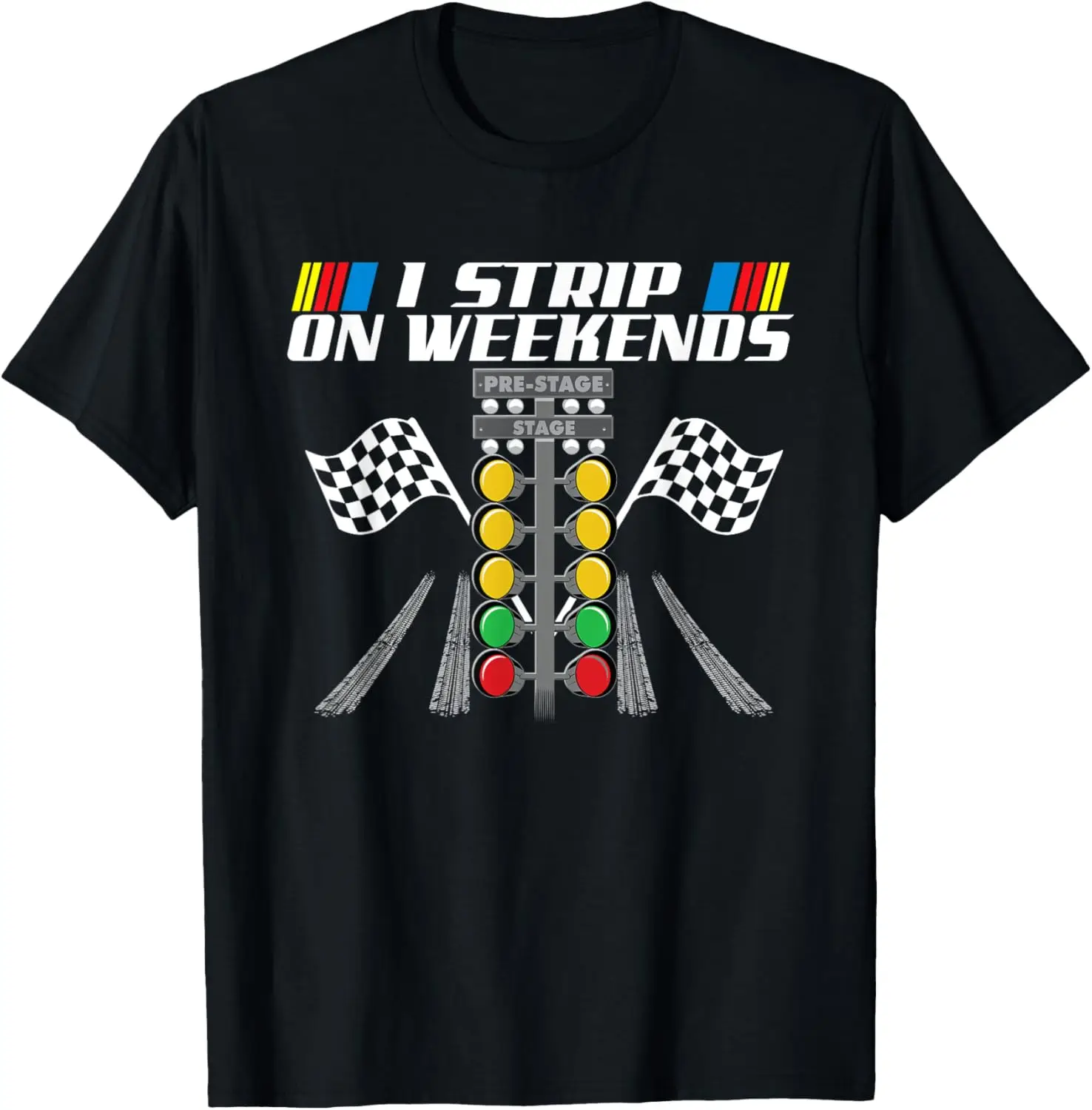 

I Strip On Weekends - Funny Drag Racer Race Car Drag Racing T-Shirt