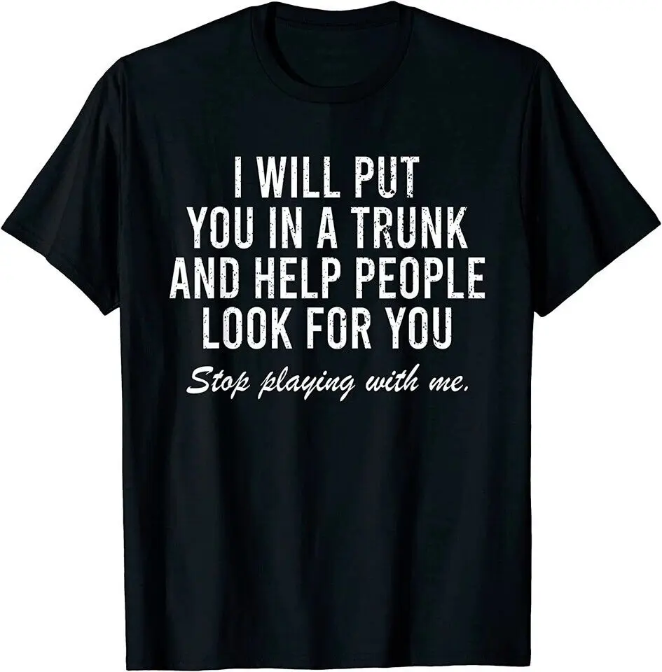 NEW LIMITED I Will Put You In The Trunk And Help People Look For T-Shirt