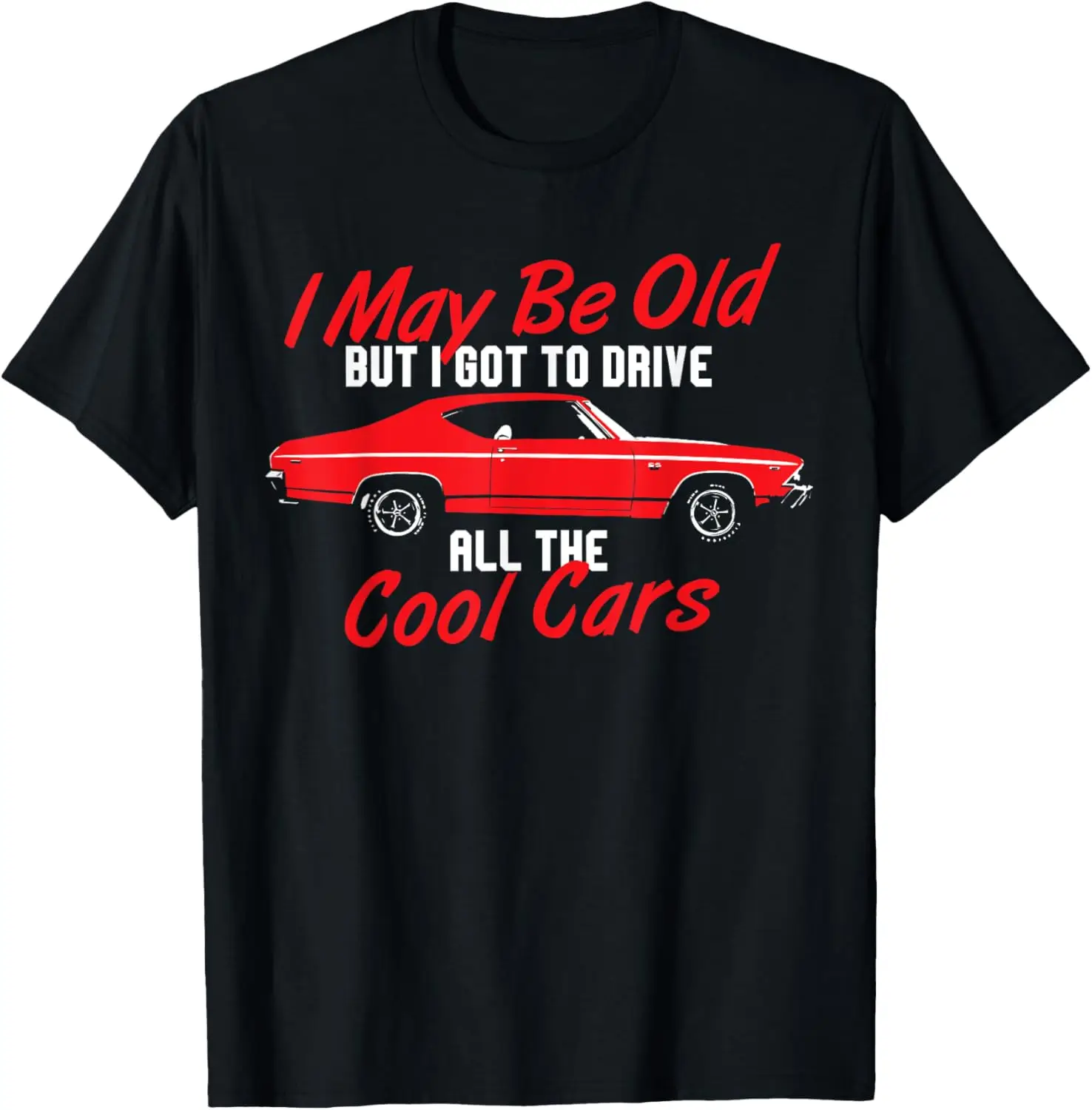 I may be old but I got to drive all the cool cars T-shirt T-Shirt