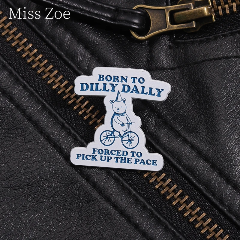 Born To Dilly Dally Forced To Pick Up The Pace Enamel Pin Humorous Satirical Proverbs Bear Brooch Jewelry Gift For Kid Friends